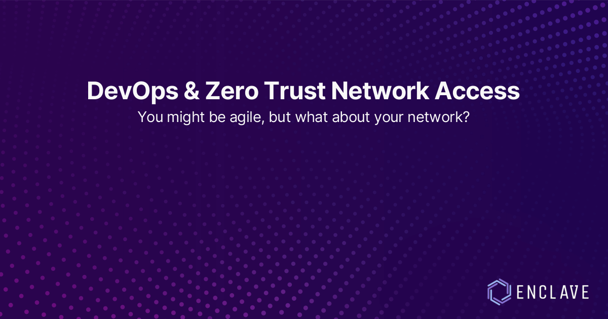 DevOps and ZTNA: The Ultimate Agility Enabler